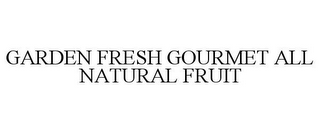 GARDEN FRESH GOURMET ALL NATURAL FRUIT