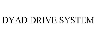 DYAD DRIVE SYSTEM