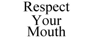 RESPECT YOUR MOUTH