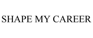 SHAPE MY CAREER