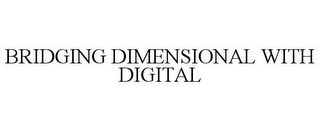 BRIDGING DIMENSIONAL WITH DIGITAL