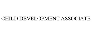 CHILD DEVELOPMENT ASSOCIATE