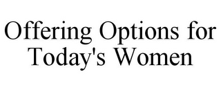 OFFERING OPTIONS FOR TODAY'S WOMEN