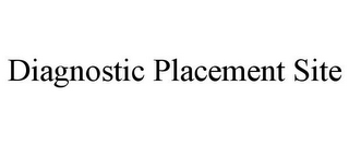 DIAGNOSTIC PLACEMENT SITE