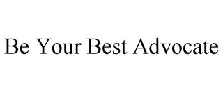 BE YOUR BEST ADVOCATE