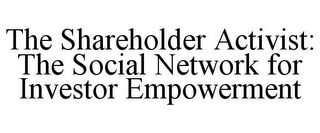 THE SHAREHOLDER ACTIVIST: THE SOCIAL NETWORK FOR INVESTOR EMPOWERMENT