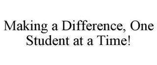 MAKING A DIFFERENCE, ONE STUDENT AT A TIME!