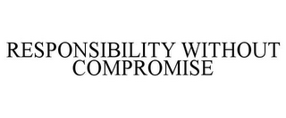 RESPONSIBILITY WITHOUT COMPROMISE