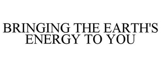 BRINGING THE EARTH'S ENERGY TO YOU