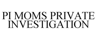 PI MOMS PRIVATE INVESTIGATION