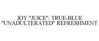 JOY "JUICE": TRUE-BLUE "UNADULTERATED" REFRESHMENT