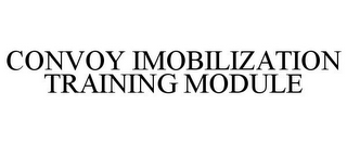 CONVOY IMMOBILIZATION TRAINING MODULE