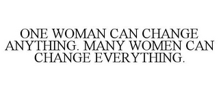 ONE WOMAN CAN CHANGE ANYTHING. MANY WOMEN CAN CHANGE EVERYTHING.