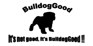 BULLDOGGOOD IT'S NOT GOOD, IT'S BULLDOGGOOD !!