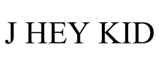 J HEY KID