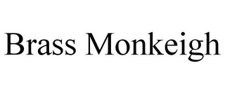 BRASS MONKEIGH
