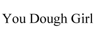 YOU DOUGH GIRL