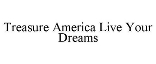 TREASURE AMERICA LIVE YOUR DREAMS