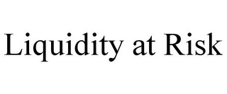 LIQUIDITY AT RISK