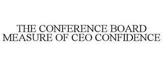 THE CONFERENCE BOARD MEASURE OF CEO CONFIDENCE