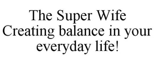 THE SUPER WIFE CREATING BALANCE IN YOUR EVERYDAY LIFE!