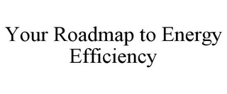 YOUR ROADMAP TO ENERGY EFFICIENCY