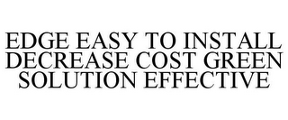 EDGE EASY TO INSTALL DECREASE COST GREEN SOLUTION EFFECTIVE