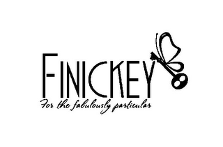 FINICKEY FOR THE FABULOUSLY PARTICULAR