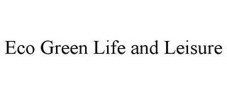 ECO GREEN LIFE AND LEISURE