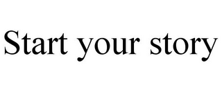 START YOUR STORY