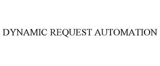 DYNAMIC REQUEST AUTOMATION