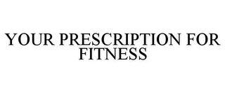 YOUR PRESCRIPTION FOR FITNESS