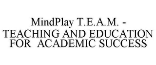 MINDPLAY T.E.A.M. - TEACHING AND EDUCATION FOR ACADEMIC SUCCESS