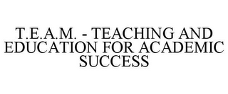 T.E.A.M. - TEACHING AND EDUCATION FOR ACADEMIC SUCCESS