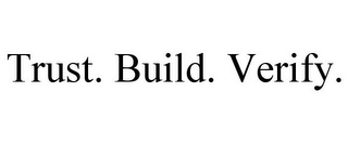 TRUST. BUILD. VERIFY.