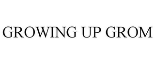 GROWING UP GROM