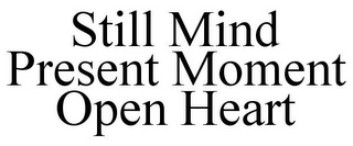 STILL MIND PRESENT MOMENT OPEN HEART