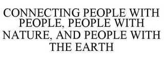 CONNECTING PEOPLE WITH PEOPLE, PEOPLE WITH NATURE, AND PEOPLE WITH THE EARTH