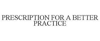 PRESCRIPTION FOR A BETTER PRACTICE