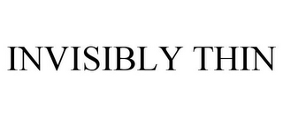 INVISIBLY THIN