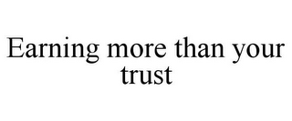 EARNING MORE THAN YOUR TRUST