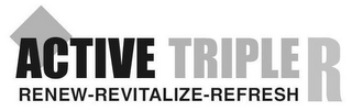 ACTIVE TRIPLE R RENEW-REVITALIZE-REFRESH