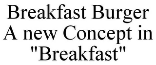 BREAKFAST BURGER A NEW CONCEPT IN "BREAKFAST"
