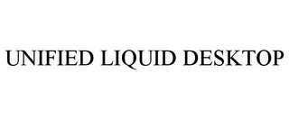 UNIFIED LIQUID DESKTOP