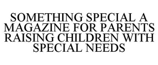 SOMETHING SPECIAL A MAGAZINE FOR PARENTS RAISING CHILDREN WITH SPECIAL NEEDS