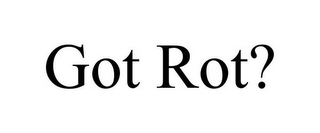 GOT ROT?