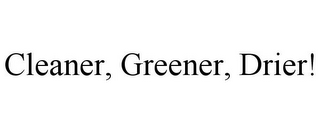 CLEANER, GREENER, DRIER!