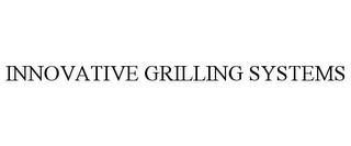 INNOVATIVE GRILLING SYSTEMS