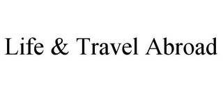 LIFE & TRAVEL ABROAD