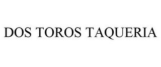 DOS TOROS TAQUERIA